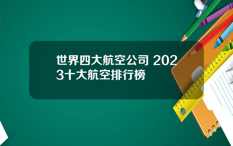 世界四大航空公司 2023十大航空排行榜